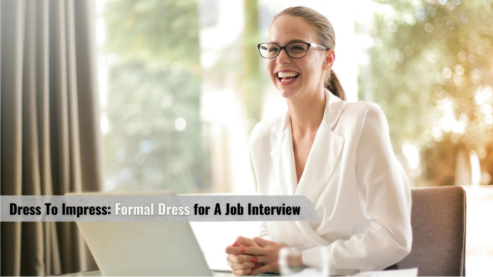 Dress To Impress: Formal Dress for A Job Interview Dress To Impress: Formal Dress for A Job Interview